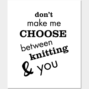 Don't Make Me Choose Between Knitting and You Posters and Art